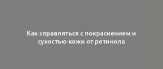 Как справляться с покраснением и сухостью кожи от ретинола