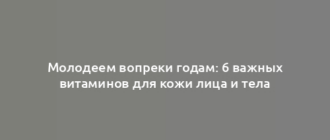 Молодеем вопреки годам: 6 важных витаминов для кожи лица и тела