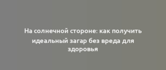 На солнечной стороне: как получить идеальный загар без вреда для здоровья
