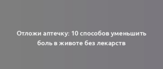 Отложи аптечку: 10 способов уменьшить боль в животе без лекарств