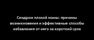 Синдром плохой мамы: причины возникновения и эффективные способы избавления от него за короткий срок