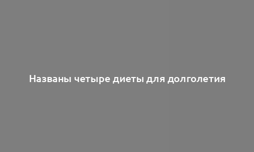 Названы четыре диеты для долголетия